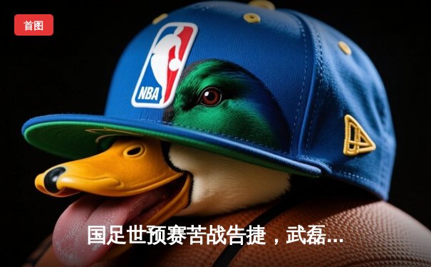 国足世预赛苦战告捷，武磊点射建功助队2-1险胜泰国