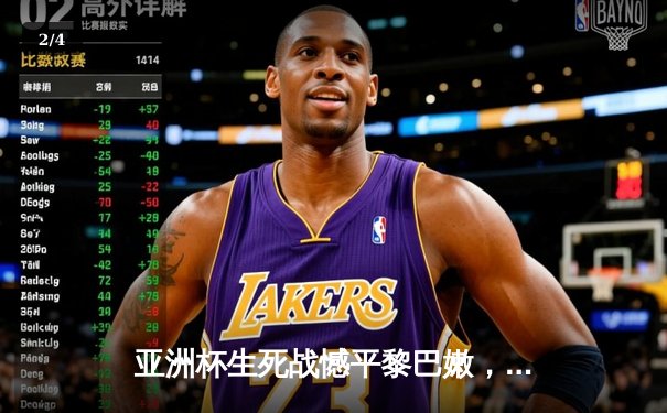 亚洲杯生死战憾平黎巴嫩，国足出线命悬一线 - 2