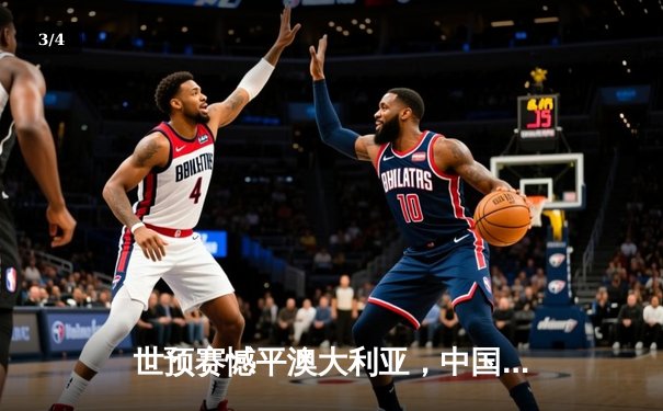 世预赛憾平澳大利亚，中国队主场0-0坚守一分 - 3