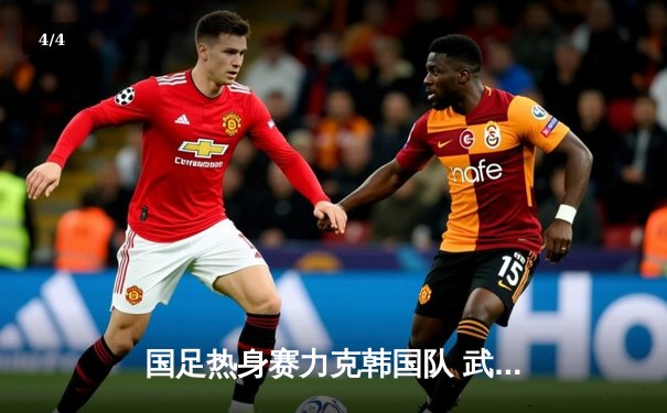 国足热身赛力克韩国队 武磊两射一传导演逆转好戏 - 4